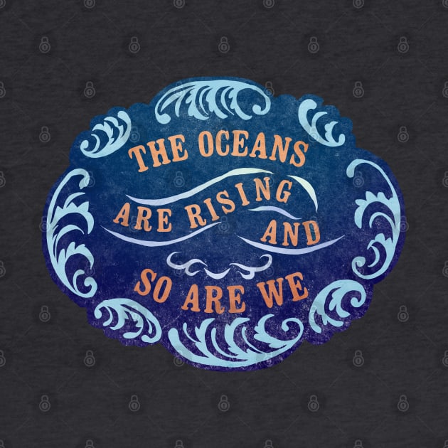 The Oceans Are Rising And So Are We by FabulouslyFeminist